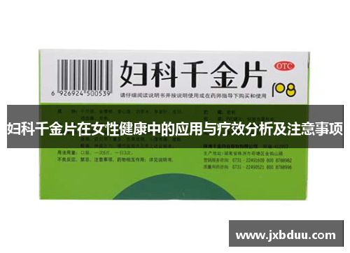 妇科千金片在女性健康中的应用与疗效分析及注意事项